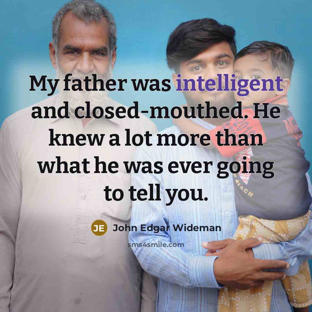 “My father was intelligent and closed-mouthed. He knew a lot…” quote by John Edgar Wideman