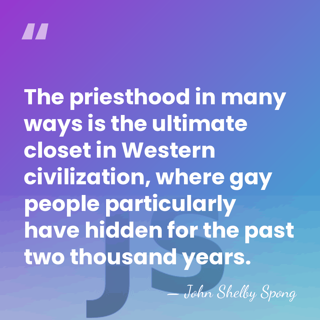 The priesthood in many ways is the ultimate closet in Western civilization,&hellip; - John Shelby Spong