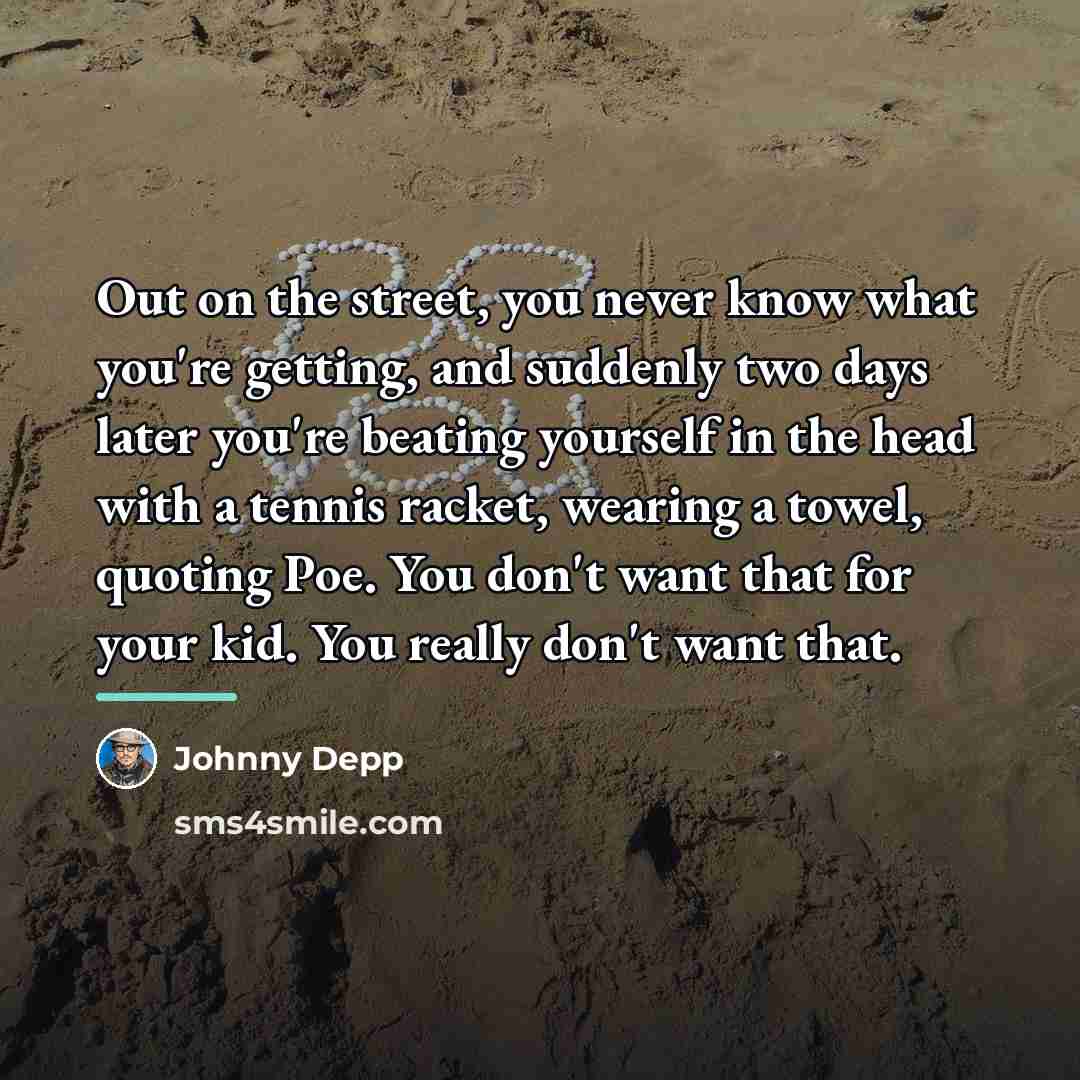 “Out on the street, you never know what you're getting,…” quote by Johnny Depp