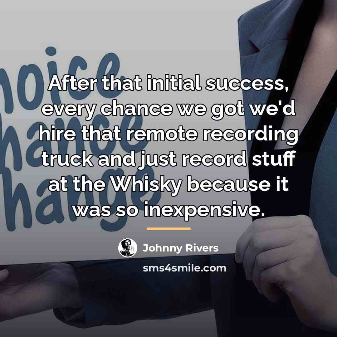 “After that initial success, every chance we got we'd hire…” quote by Johnny Rivers