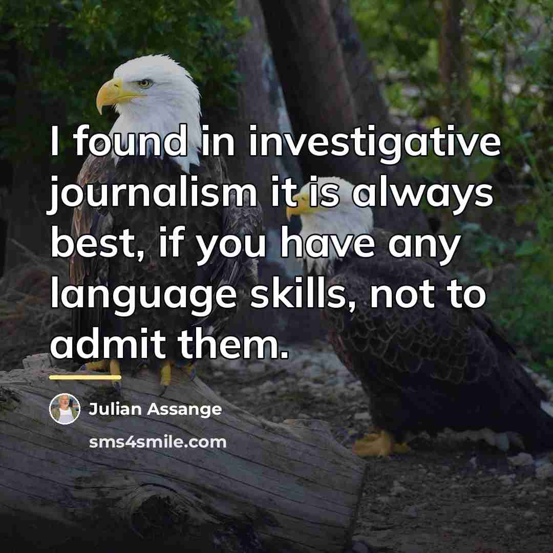 “I found in investigative journalism it is always best, if…” quote by Julian Assange