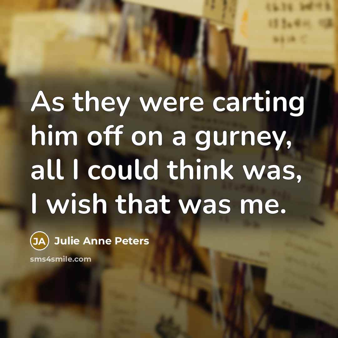 “As they were carting him off on a gurney, all…” quote by Julie Anne Peters