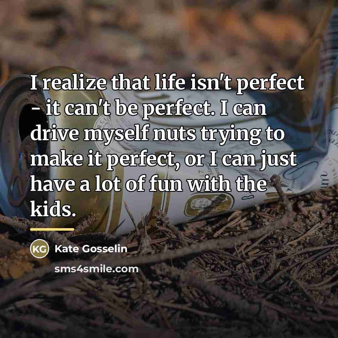 “I realize that life isn't perfect - it can't be…” quote by Kate Gosselin