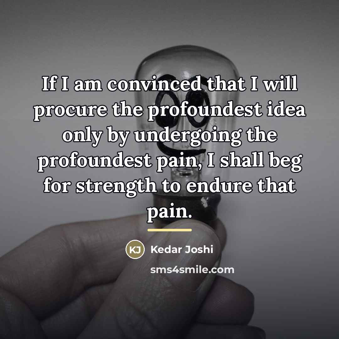 “If I am convinced that I will procure the profoundest…” quote by Kedar Joshi