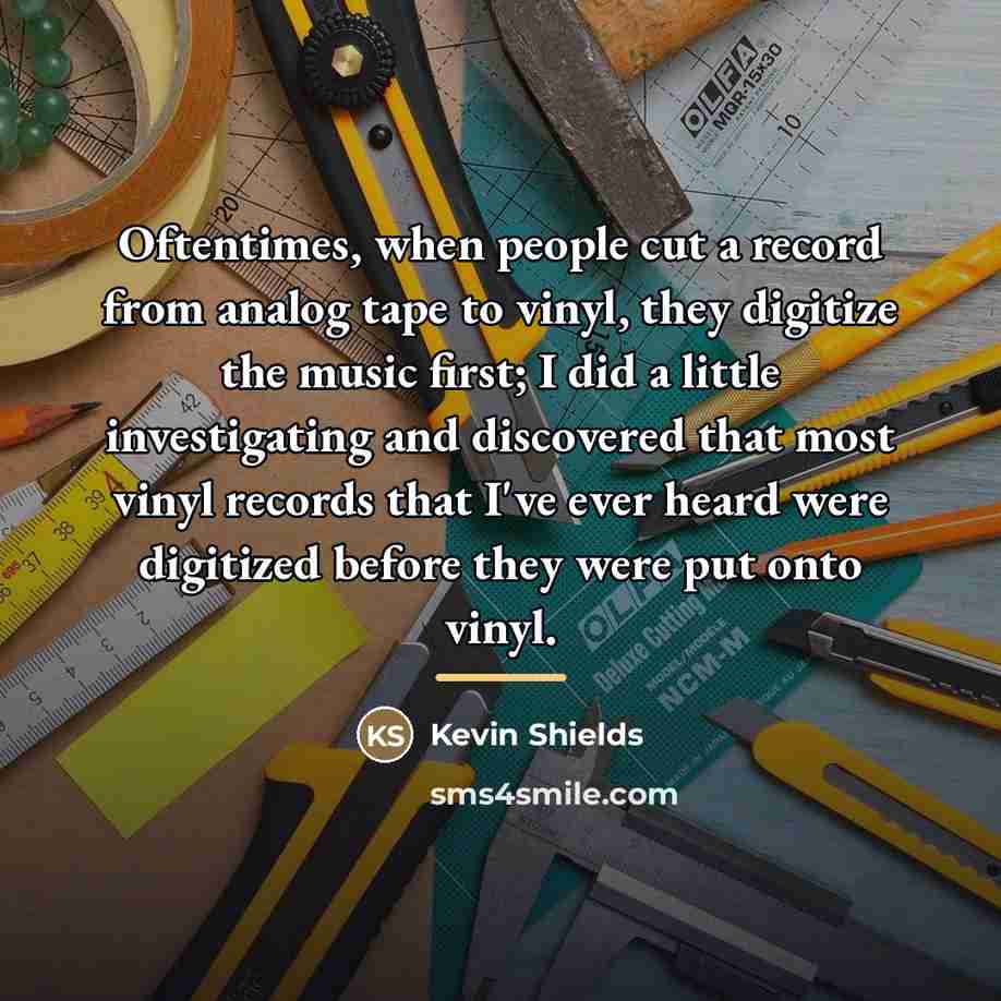 “Oftentimes, when people cut a record from analog tape to…” quote by Kevin Shields