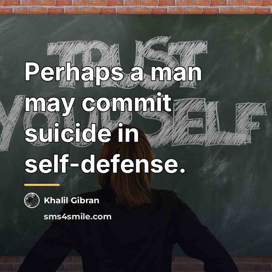 “Perhaps a man may commit suicide in self-defense.…” quote by Khalil Gibran