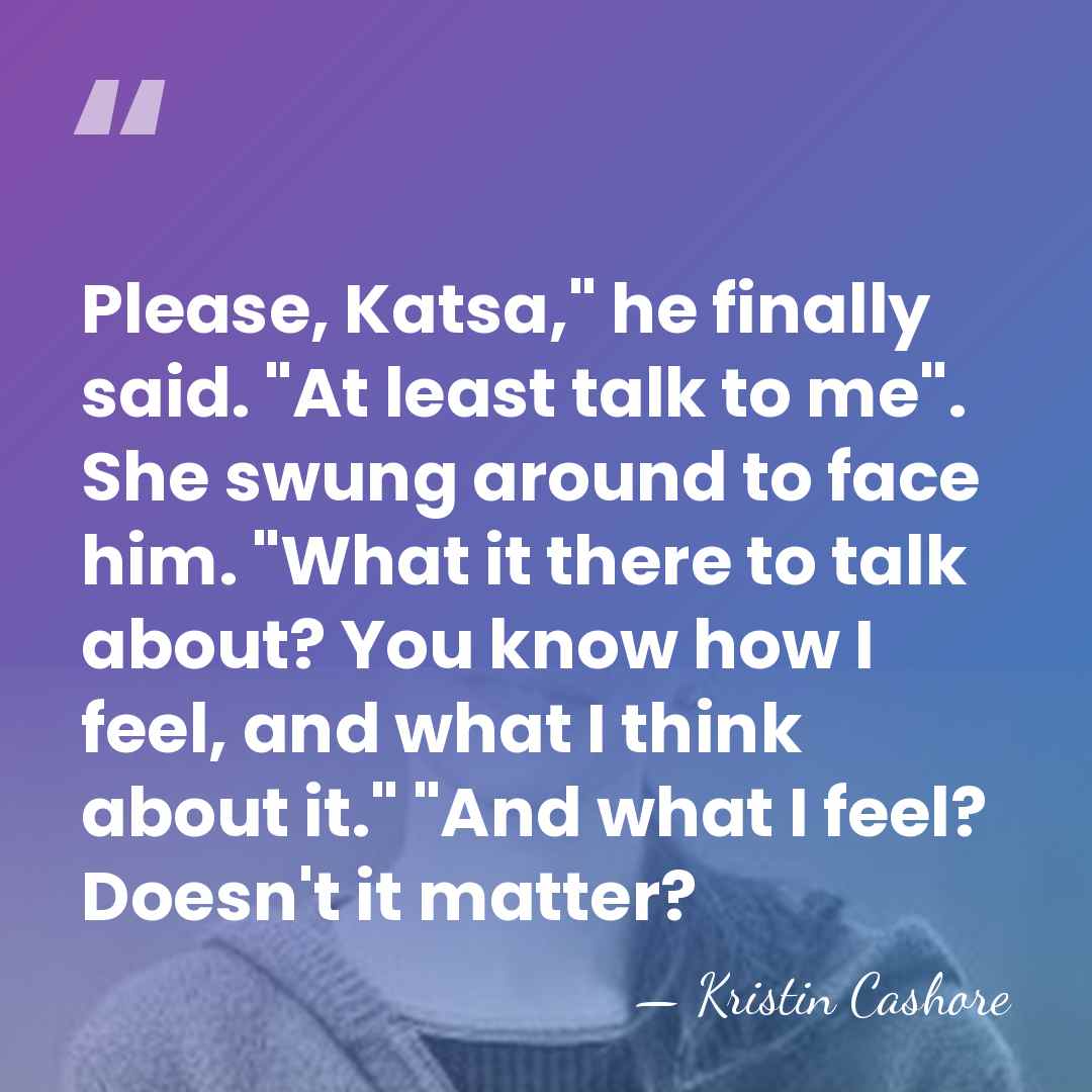 Please, Katsa," he finally said. "At least talk to me". She swung&hellip; - Kristin Cashore