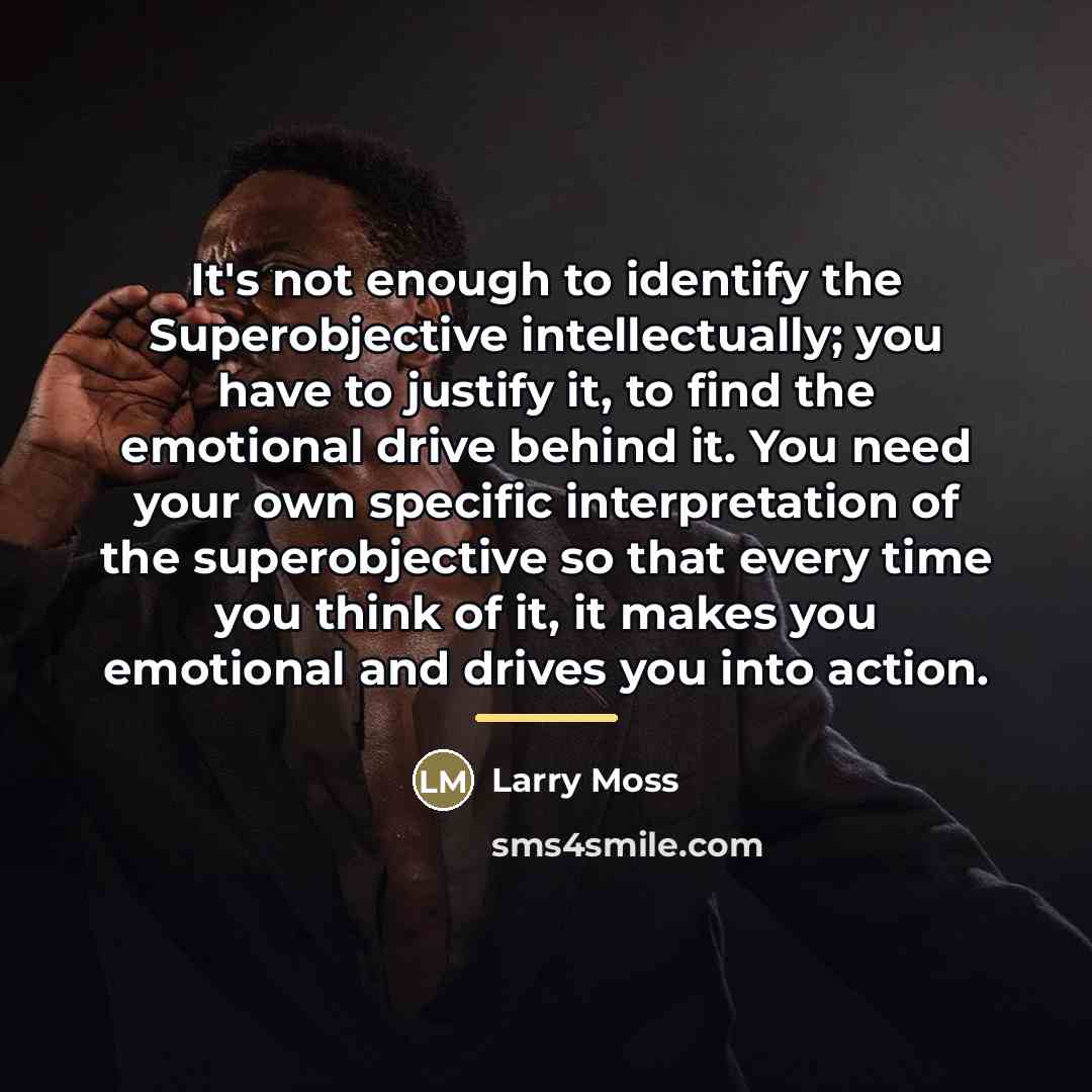 “It's not enough to identify the Superobjective intellectually; you have…” quote by Larry Moss