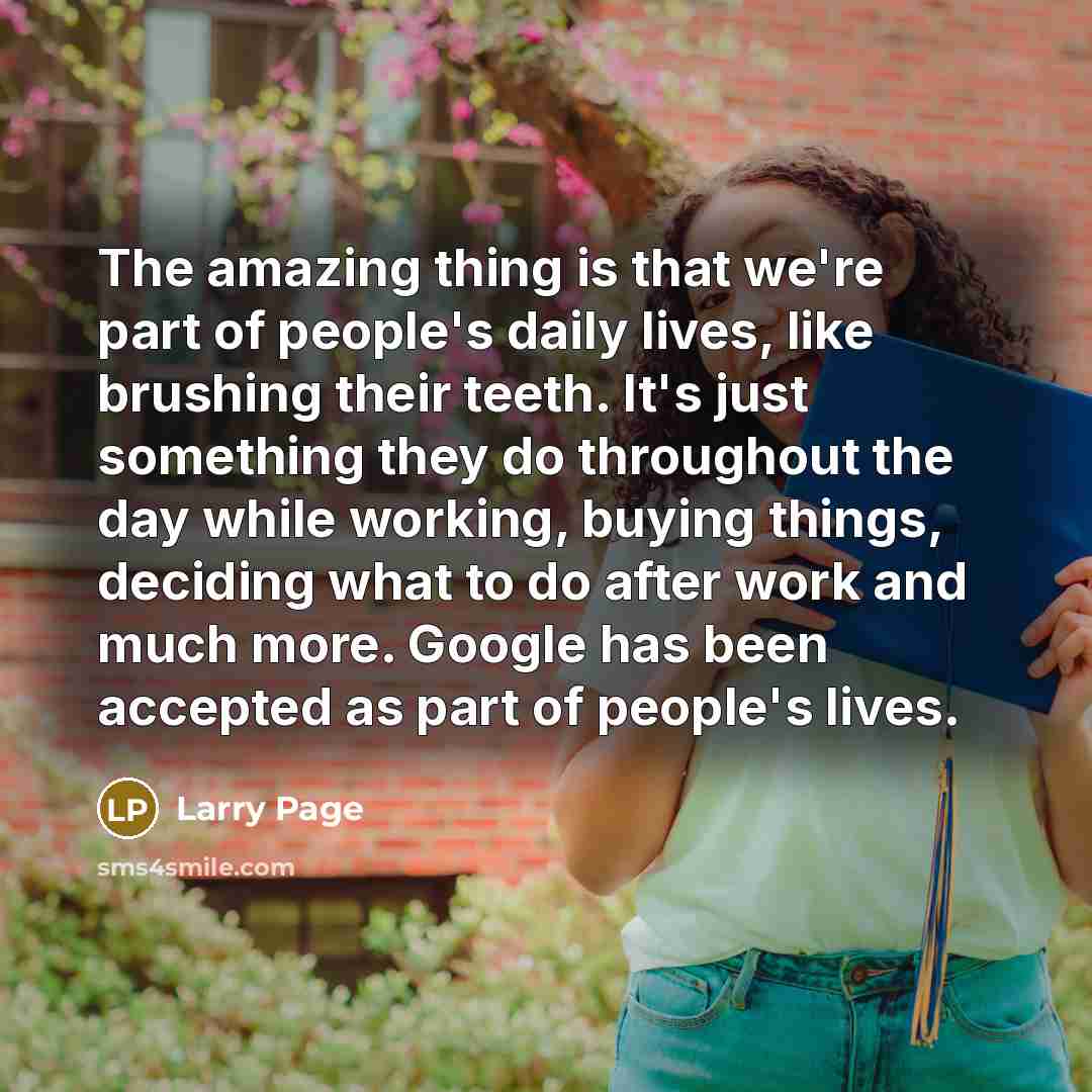 “The amazing thing is that we're part of people's daily…” quote by Larry Page