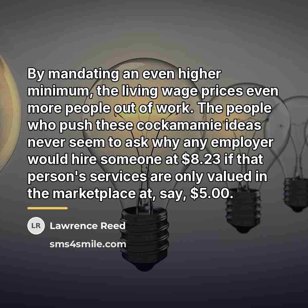 “By mandating an even higher minimum, the living wage prices…” quote by Lawrence Reed