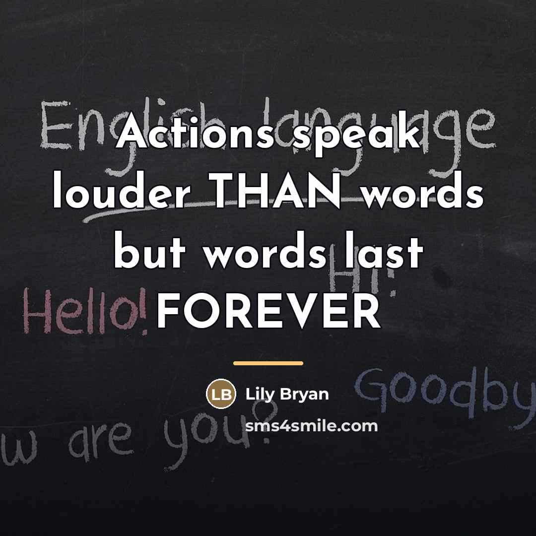 “Actions speak louder THAN words but words last FOREVER…” quote by Lily Bryan