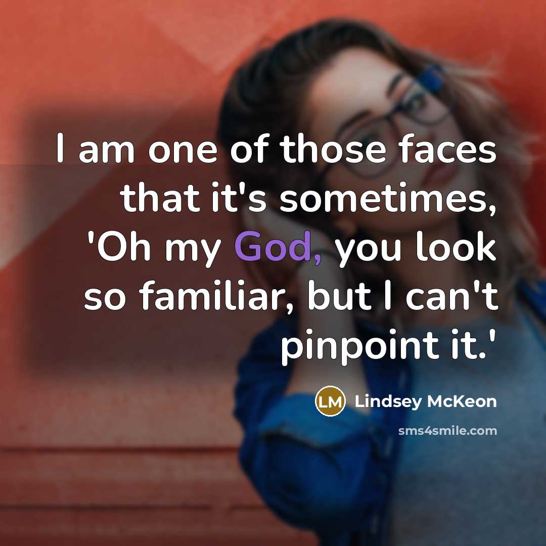 “I am one of those faces that it's sometimes, 'Oh…” quote by Lindsey McKeon