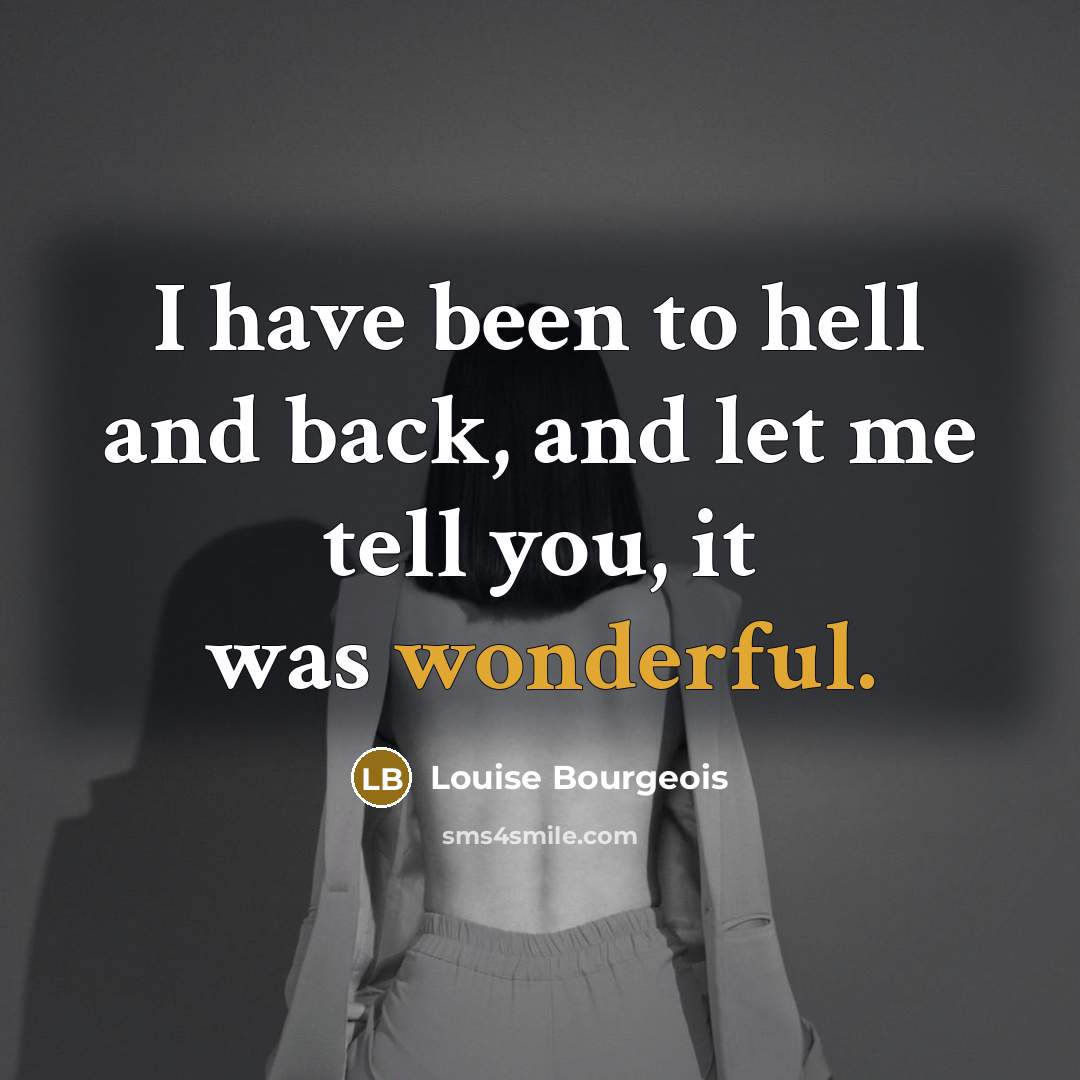 “I have been to hell and back, and let me…” quote by Louise Bourgeois