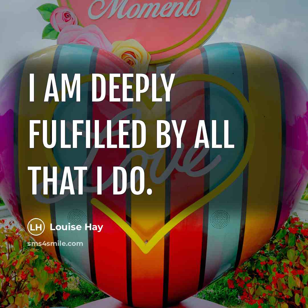 “I am deeply fulfilled by all that I do.…” quote by Louise Hay