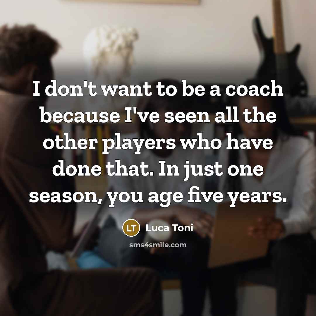 “I don't want to be a coach because I've seen…” quote by Luca Toni