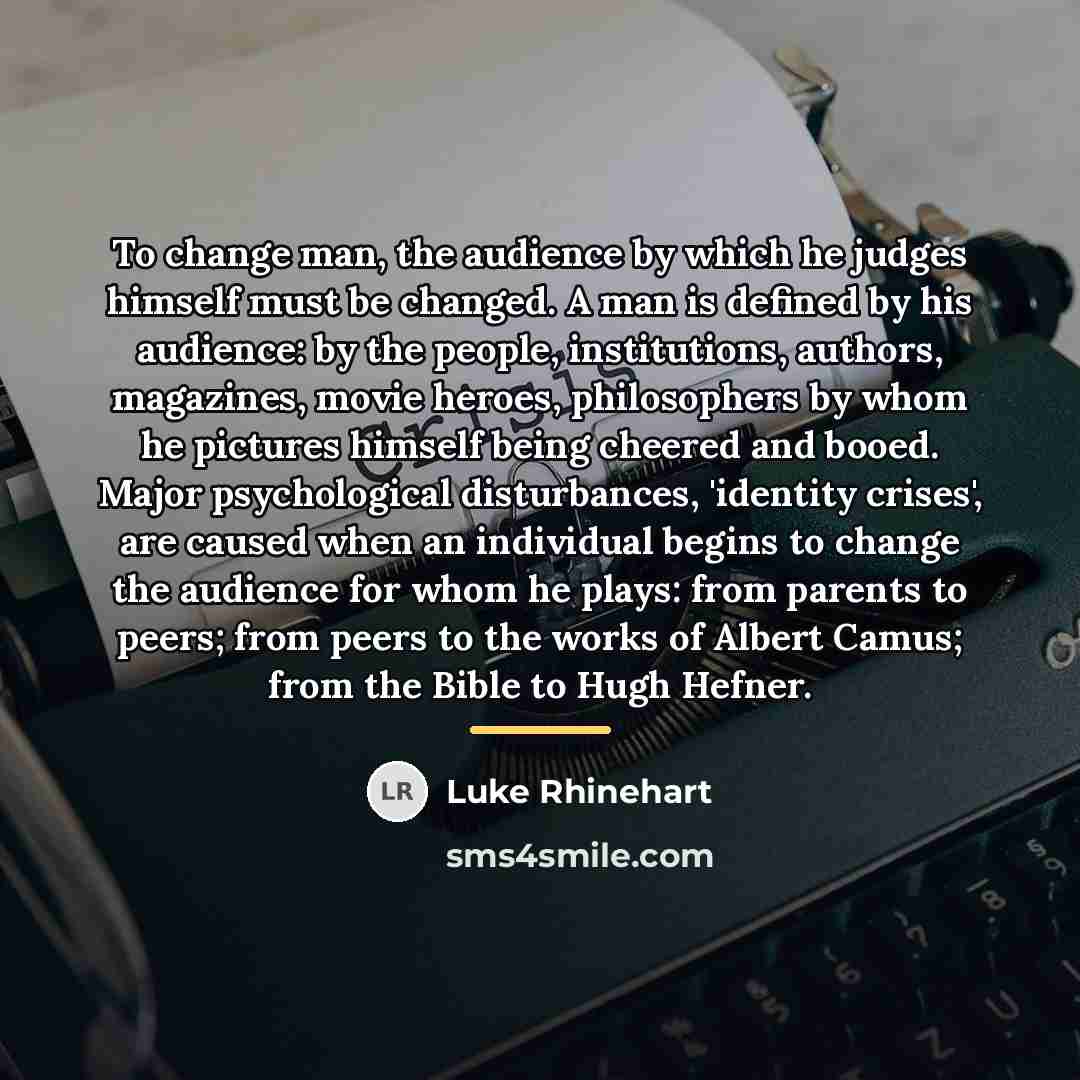 “To change man, the audience by which he judges himself…” quote by Luke Rhinehart