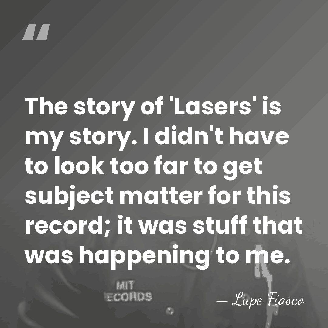 The story of 'Lasers' is my story. I didn't have to look&hellip; - Lupe Fiasco