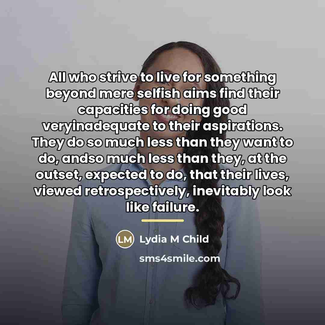“All who strive to live for something beyond mere selfish…” quote by Lydia M Child