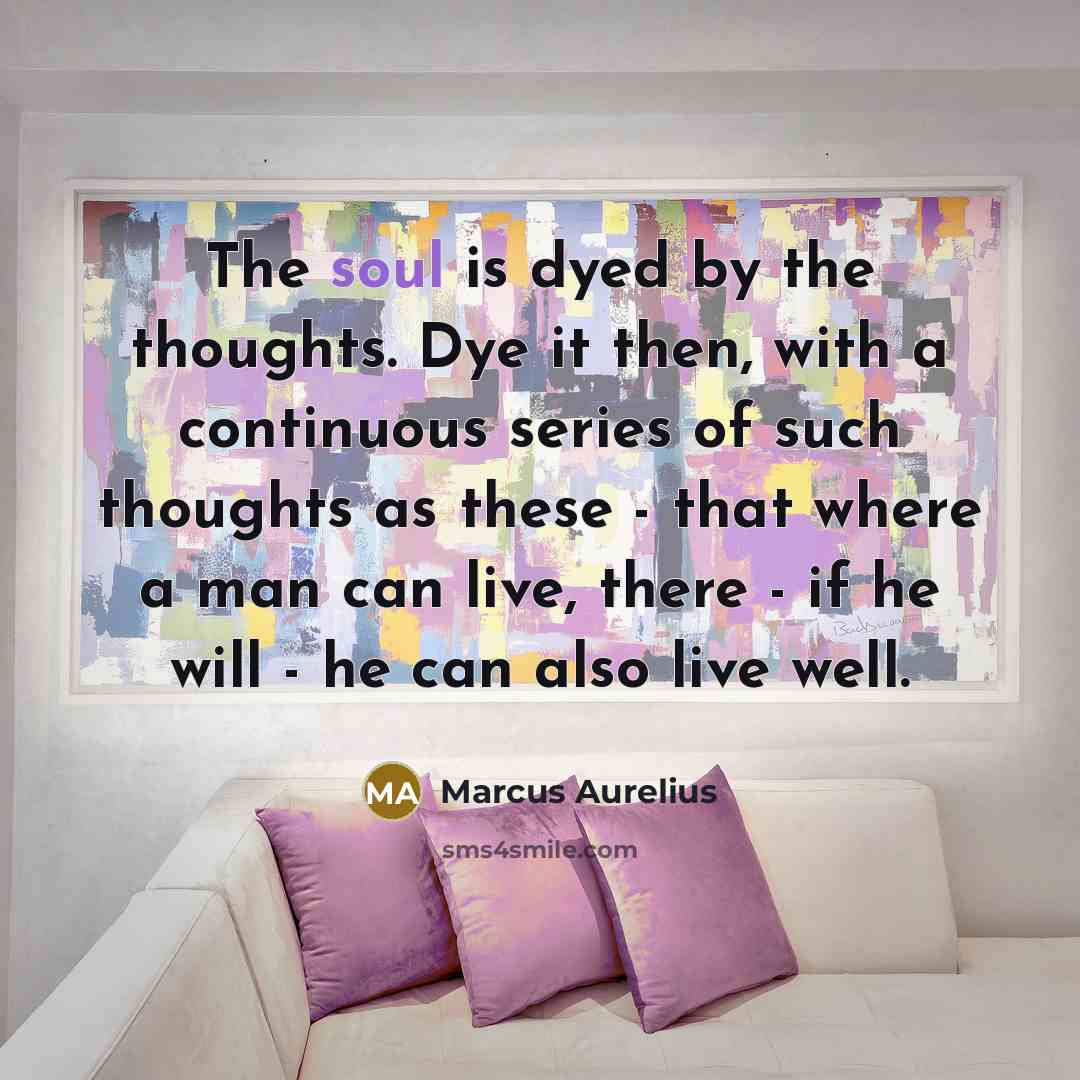 “The soul is dyed by the thoughts. Dye it then,…” quote by Marcus Aurelius