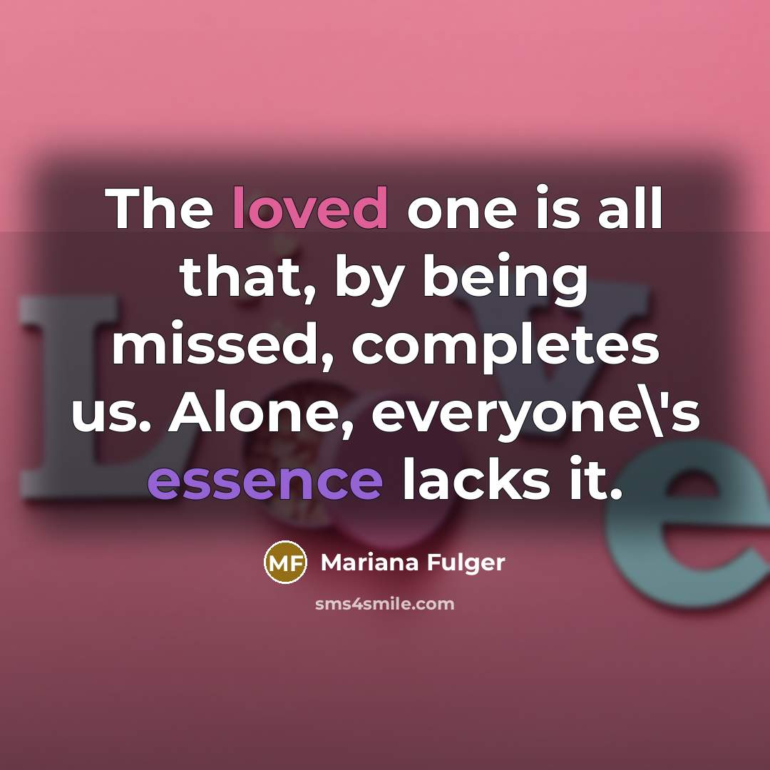 “The loved one is all that, by being missed, completes…” quote by Mariana Fulger