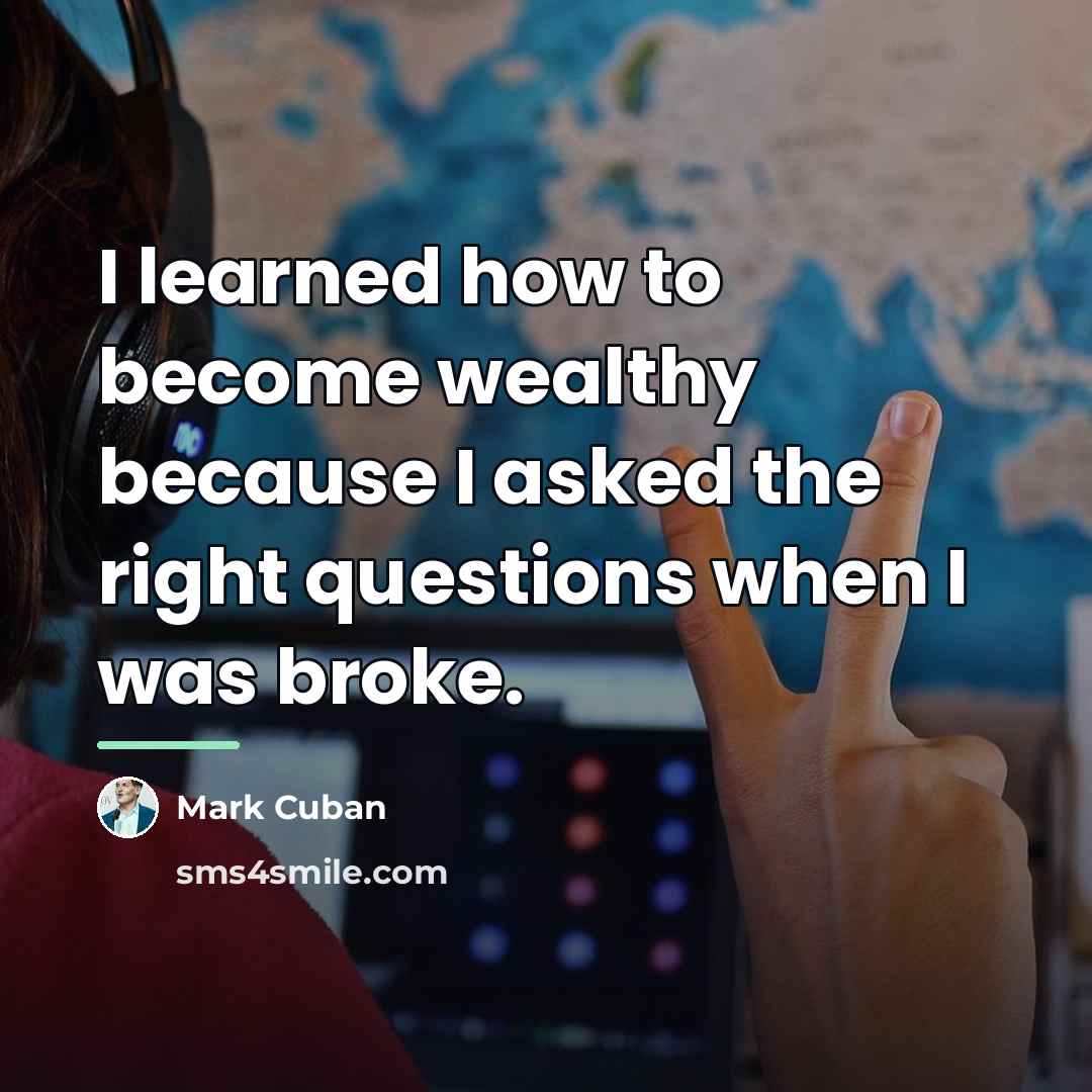 “I learned how to become wealthy because I asked the…” quote by Mark Cuban