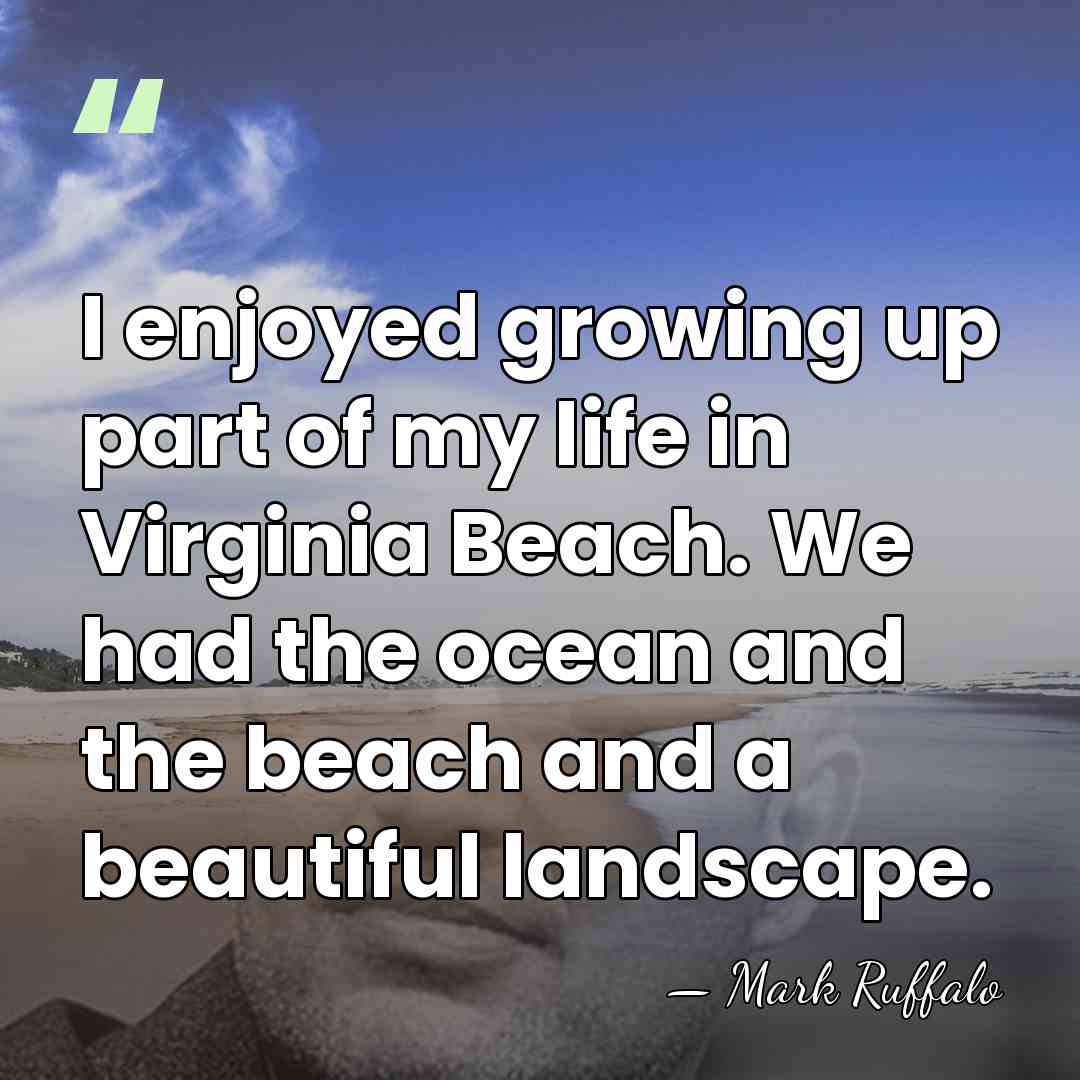 I enjoyed growing up part of my life in Virginia Beach. We&hellip; - Mark Ruffalo