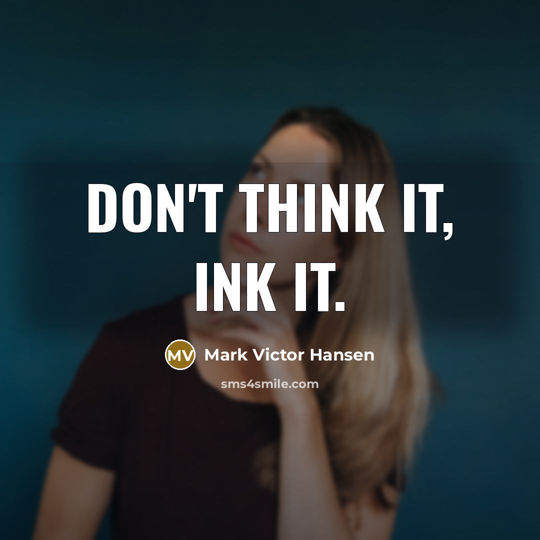 “Don't think it, ink it.…” quote by Mark Victor Hansen