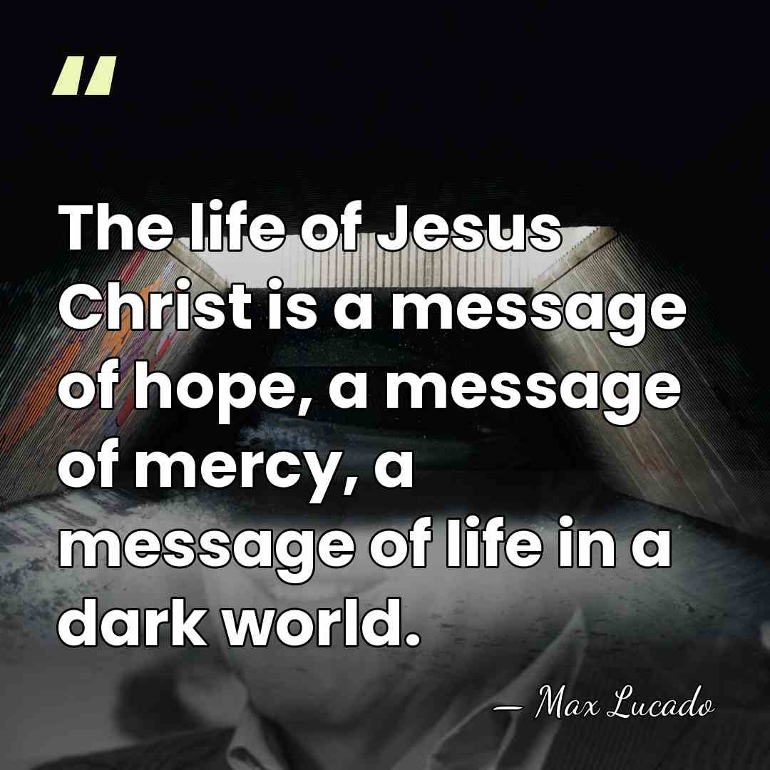 The life of Jesus Christ is a message of hope, a message&hellip; - Max Lucado