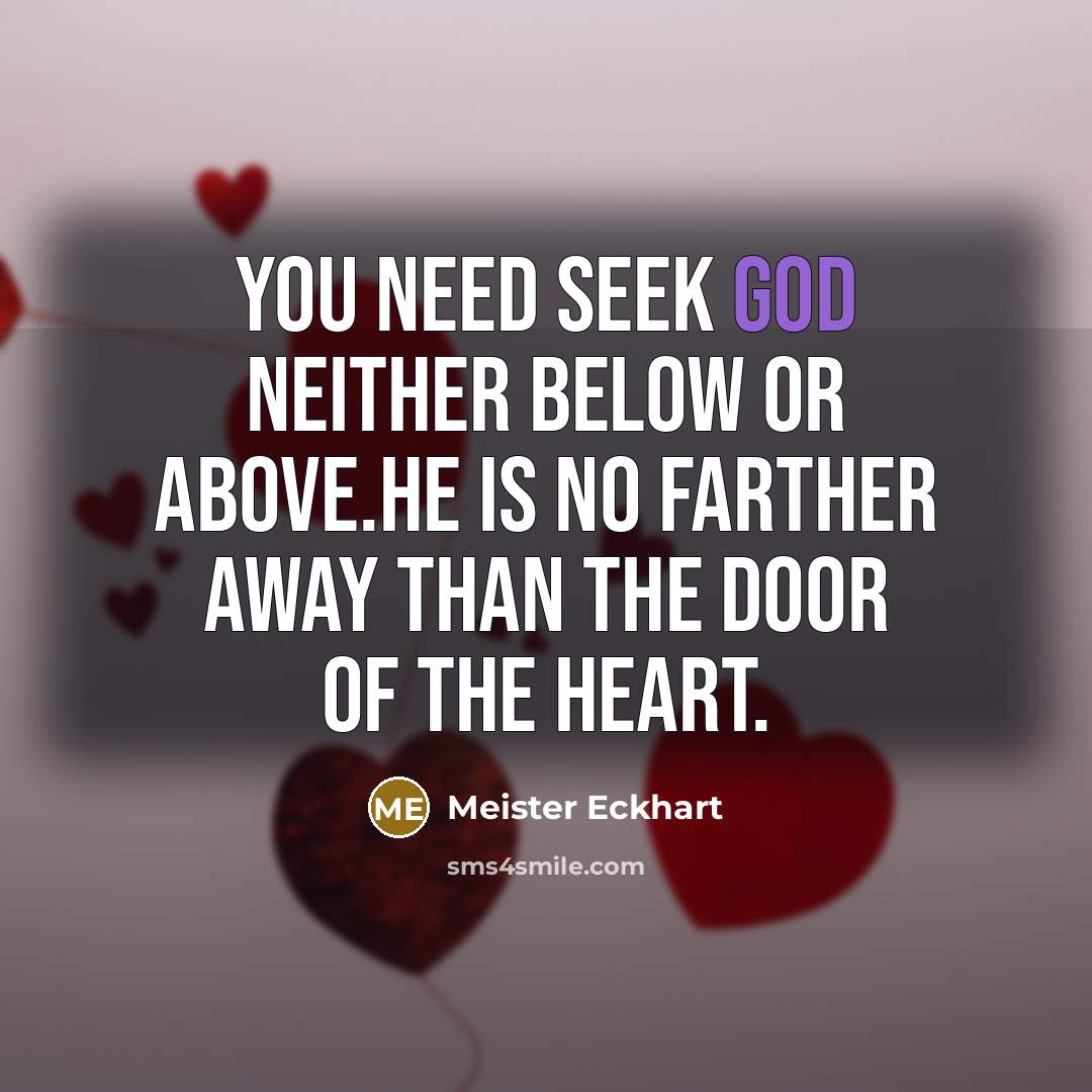 “You need seek God neither below or above.He is no…” quote by Meister Eckhart