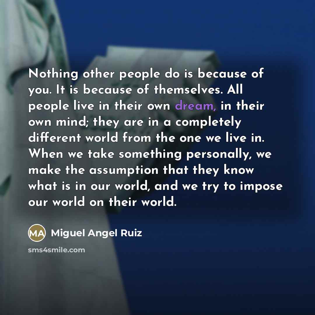 “Nothing other people do is because of you. It is…” quote by Miguel Angel Ruiz