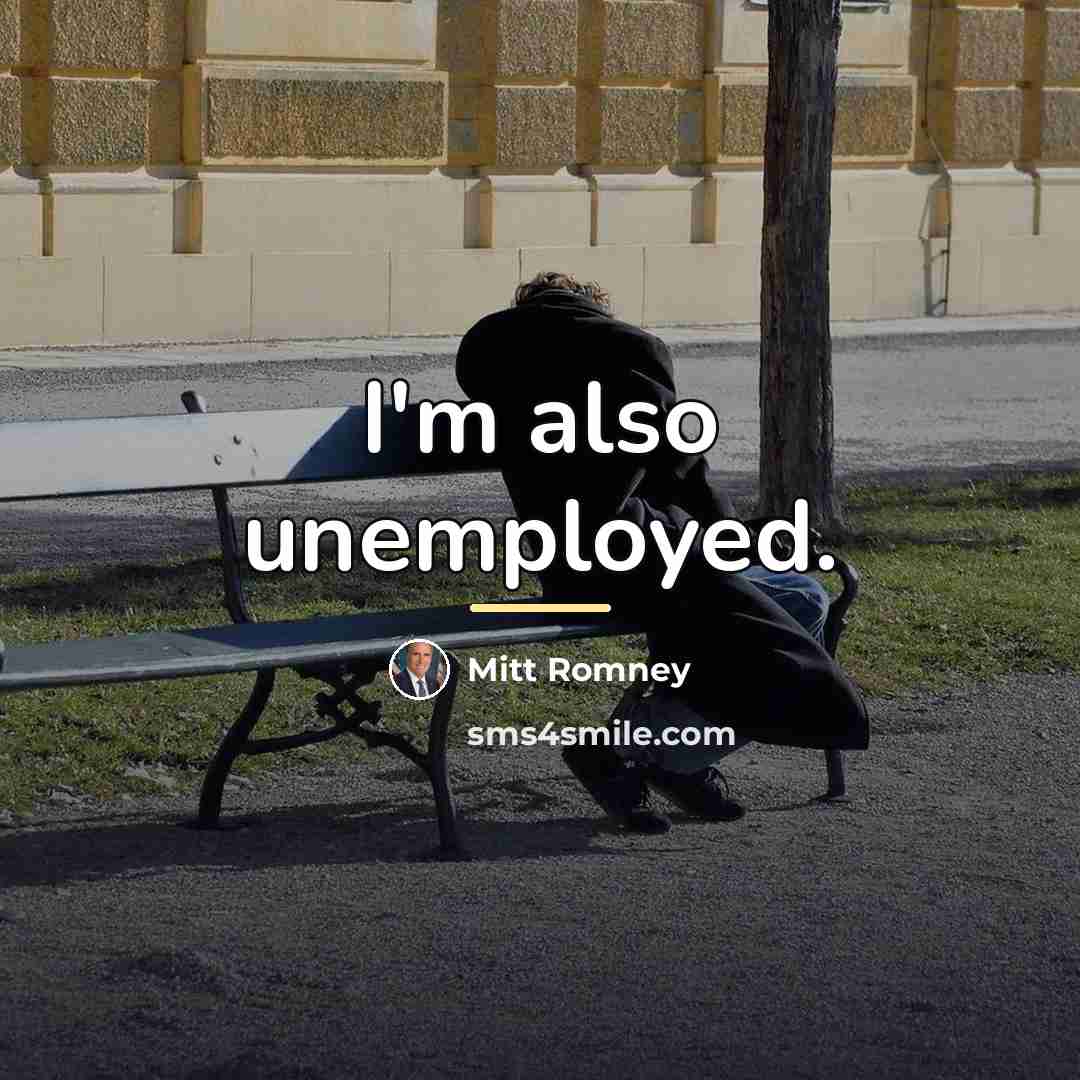 “I'm also unemployed.…” quote by Mitt Romney