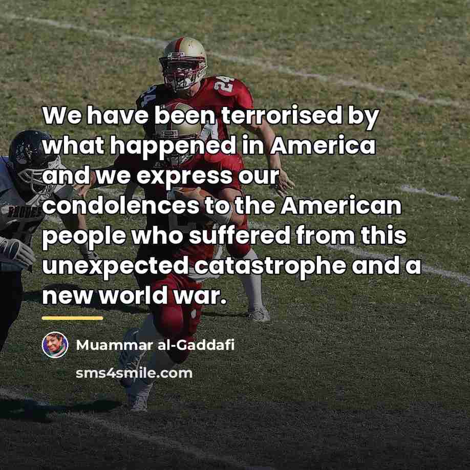 “We have been terrorised by what happened in America and…” quote by Muammar al-Gaddafi