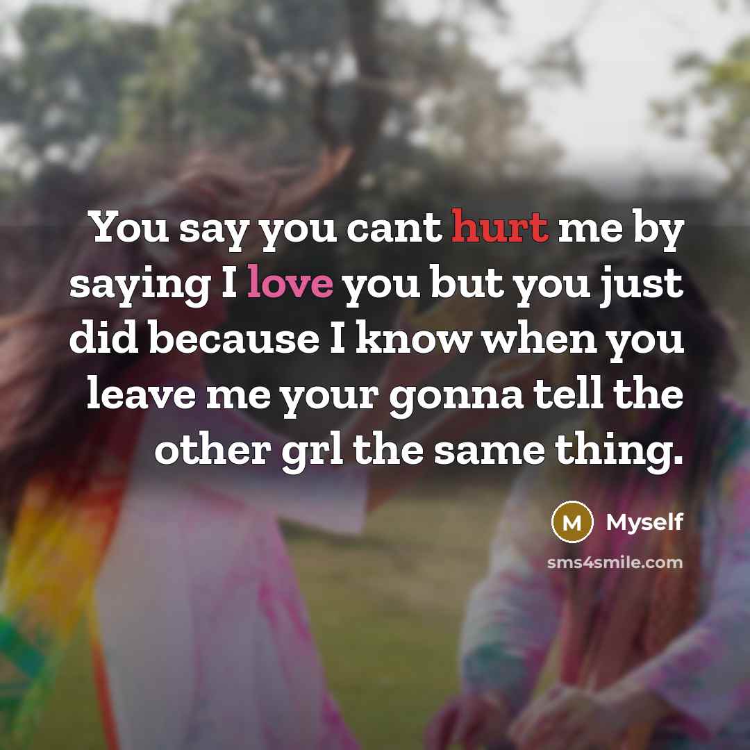 “You say you cant hurt me by saying I love…” quote by Myself