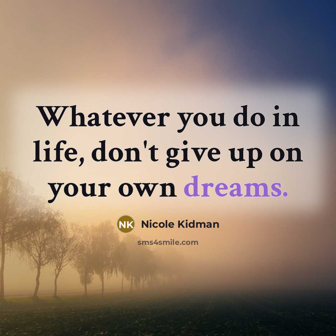 “Whatever you do in life, don't give up on your…” quote by Nicole Kidman