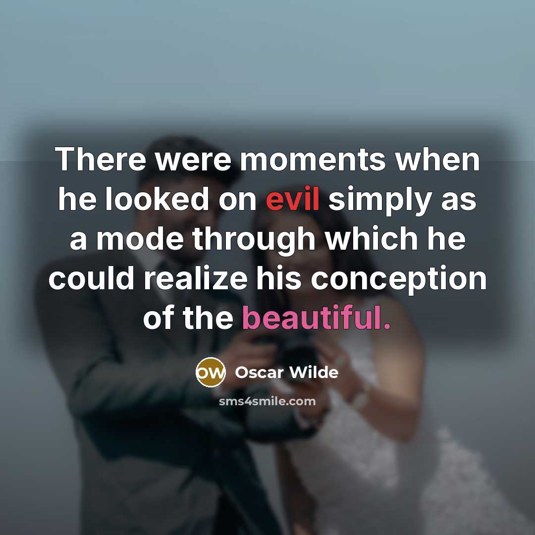 “There were moments when he looked on evil simply as…” quote by Oscar Wilde