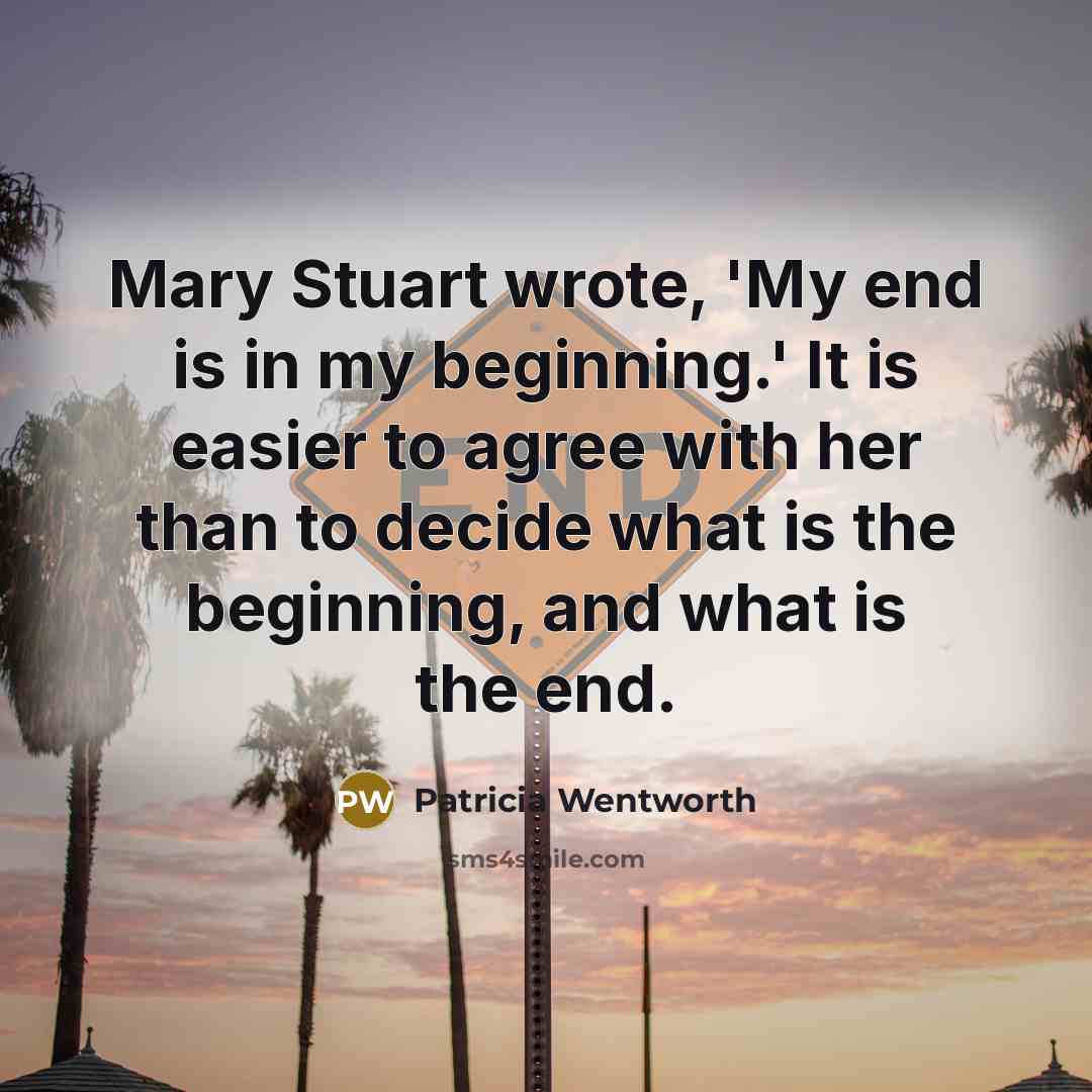 “Mary Stuart wrote, 'My end is in my beginning.' It…” quote by Patricia Wentworth