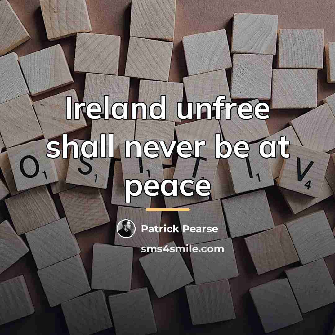 “Ireland unfree shall never be at peace…” quote by Patrick Pearse