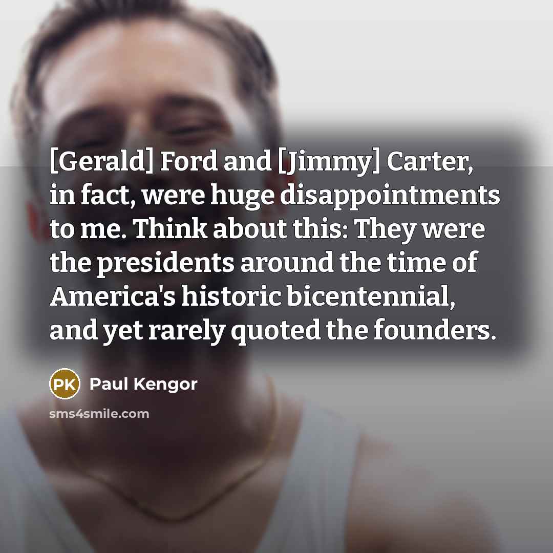 “[Gerald] Ford and [Jimmy] Carter, in fact, were huge disappointments…” quote by Paul Kengor