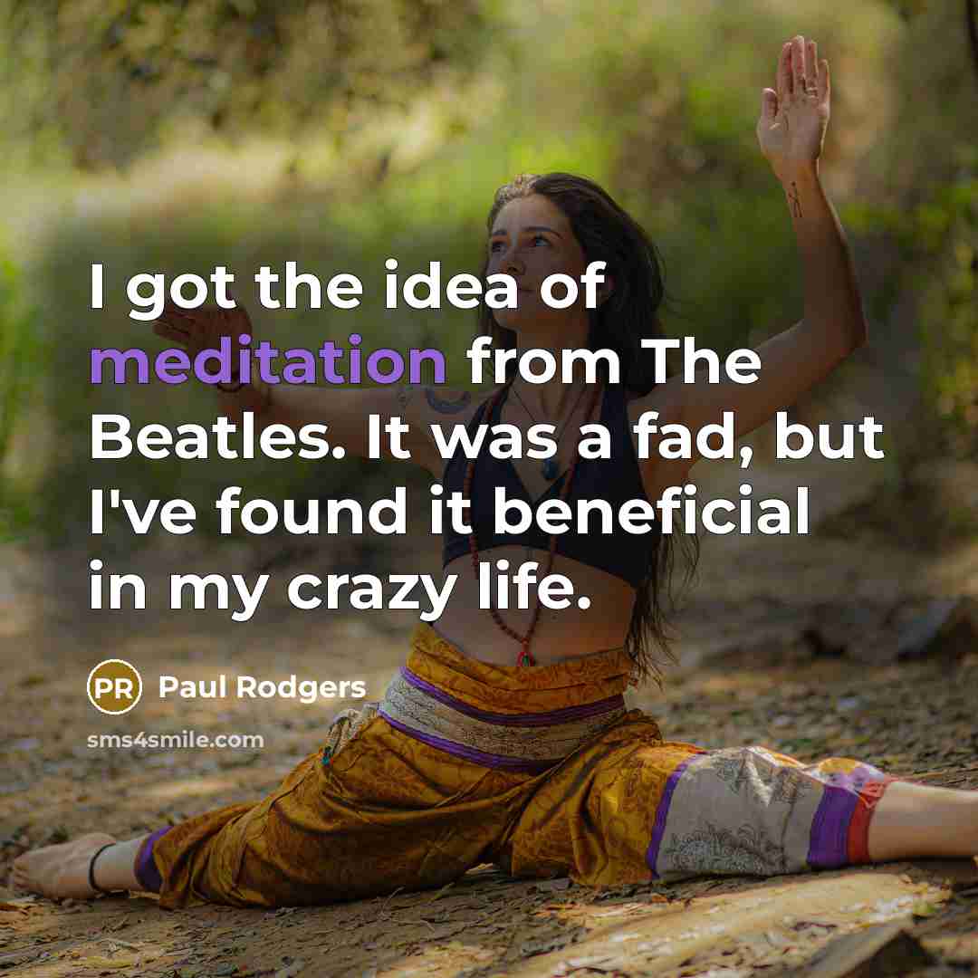 “I got the idea of meditation from The Beatles. It…” quote by Paul Rodgers