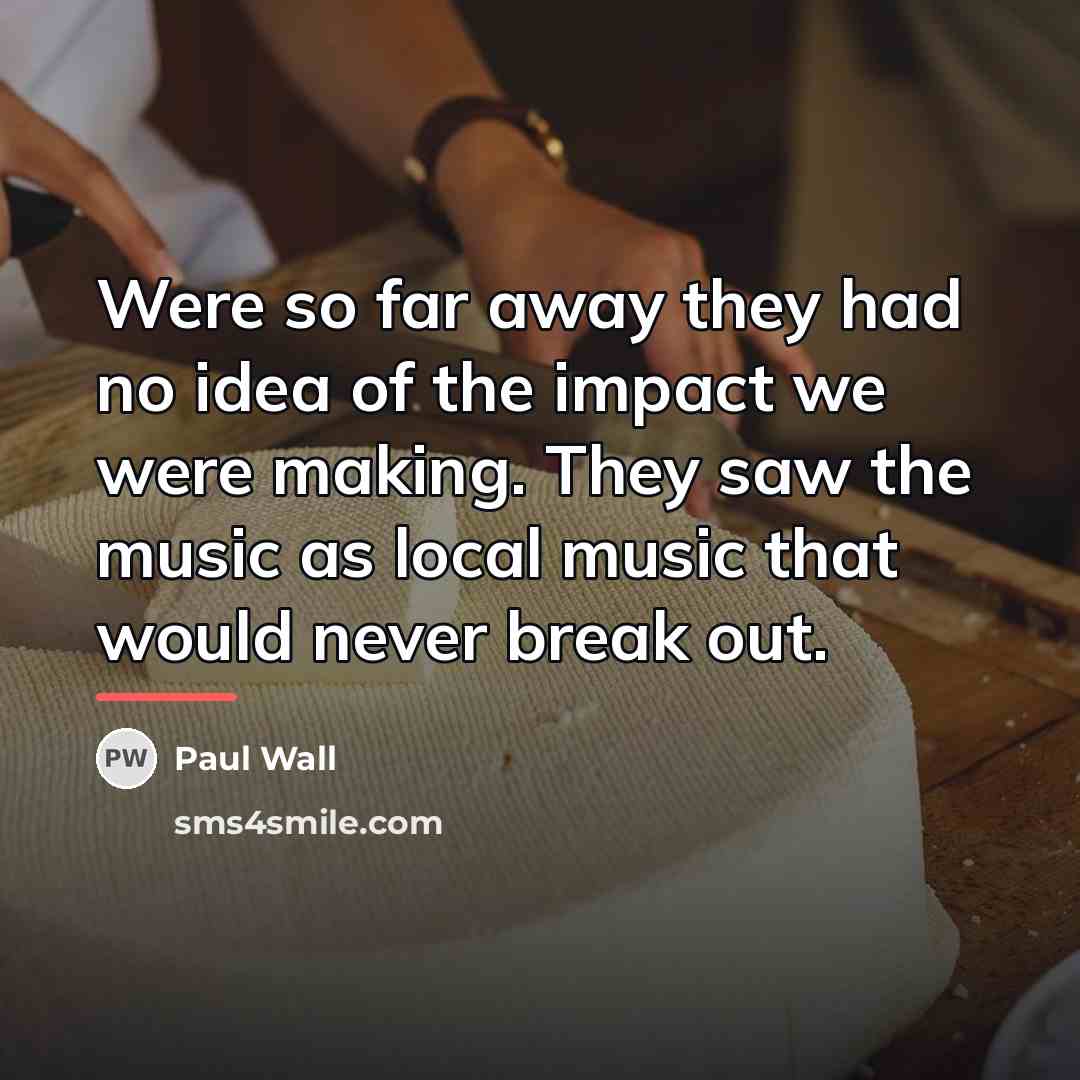“Were so far away they had no idea of the…” quote by Paul Wall