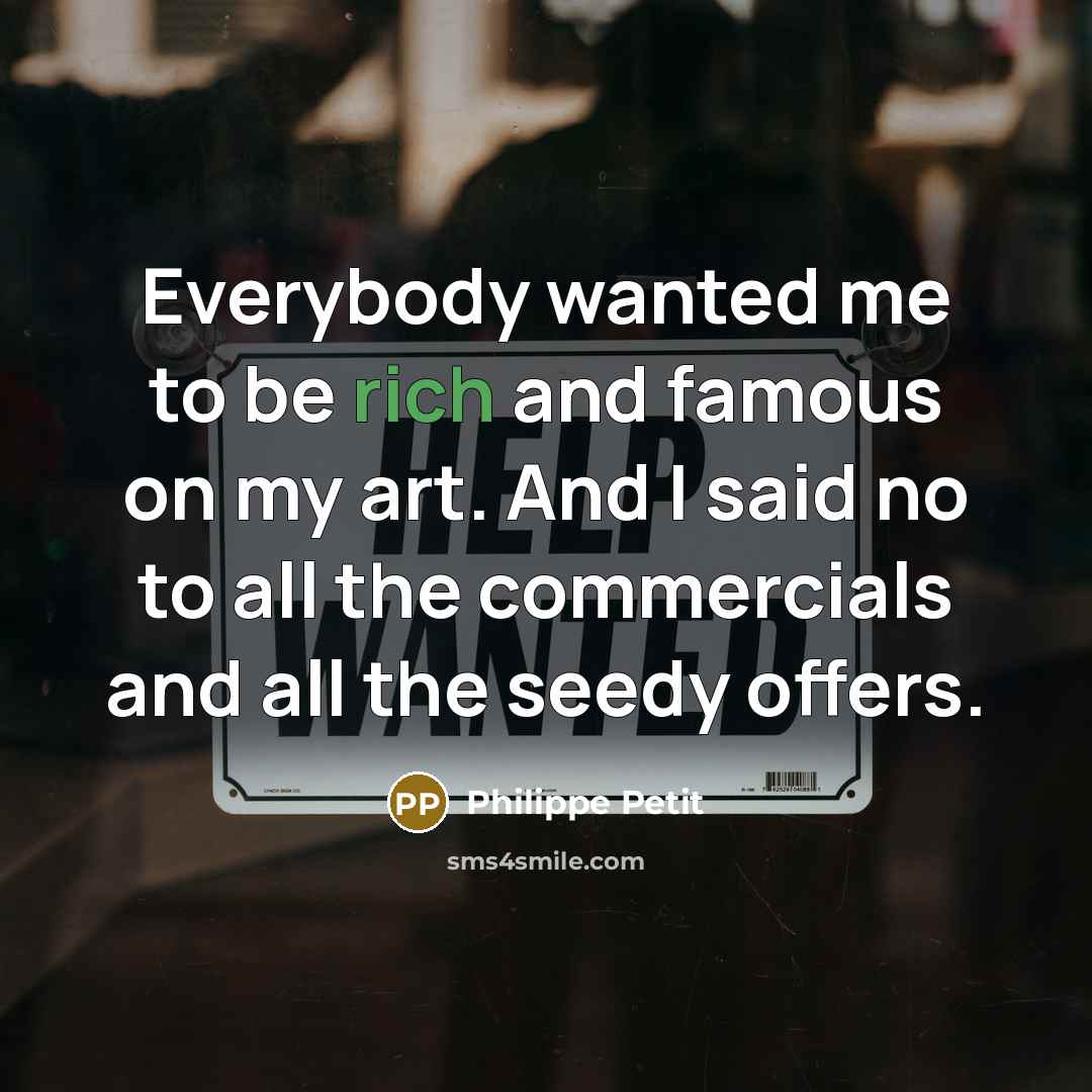“Everybody wanted me to be rich and famous on my…” quote by Philippe Petit