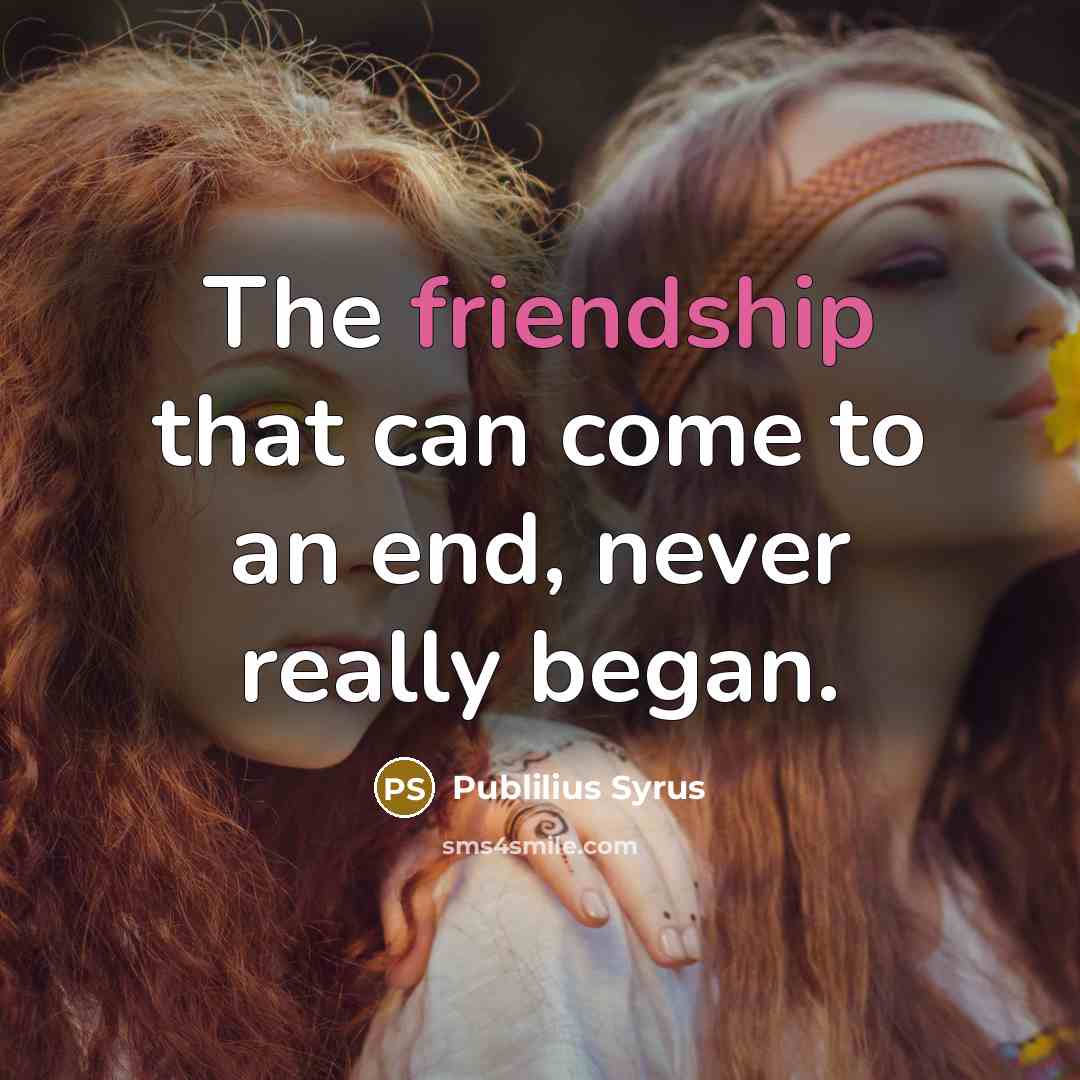 “The friendship that can come to an end, never really…” quote by Publilius Syrus