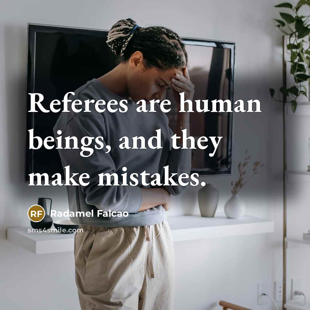 “Referees are human beings, and they make mistakes.…” quote by Radamel Falcao