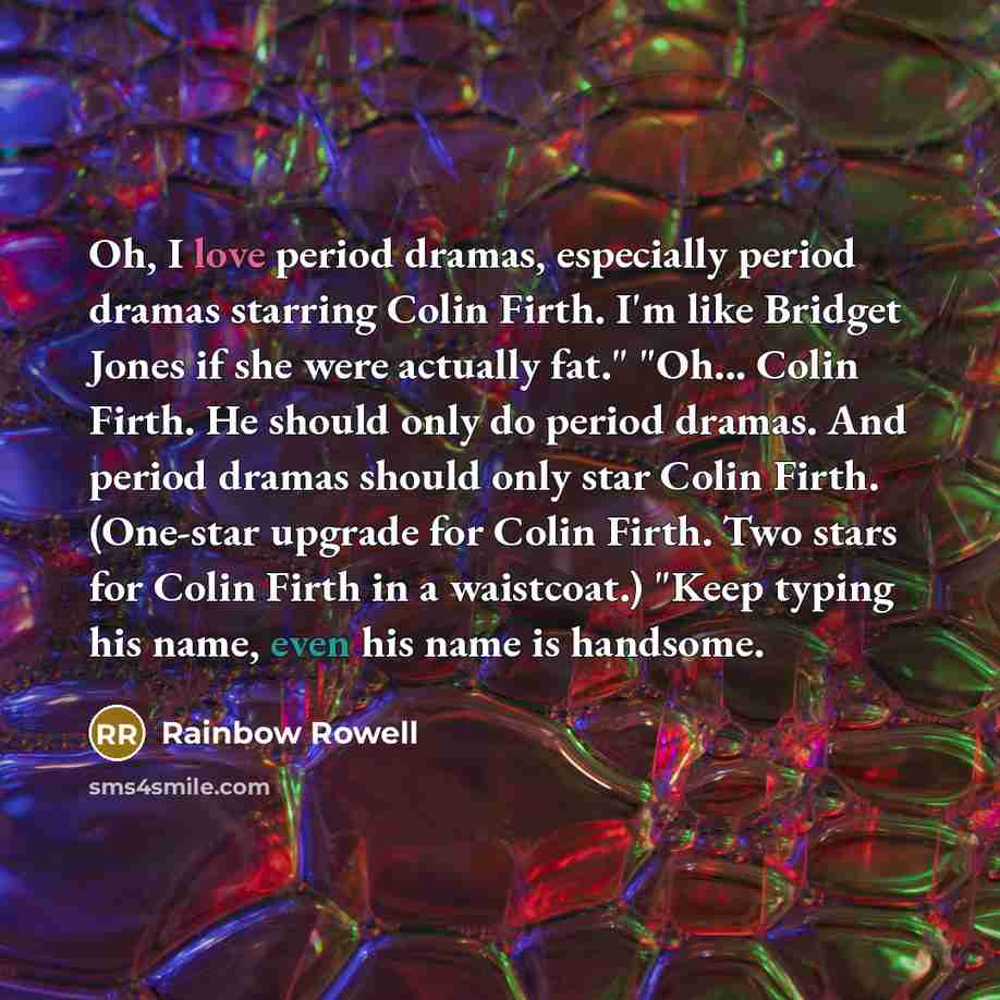 “Oh, I love period dramas, especially period dramas starring Colin…” quote by Rainbow Rowell