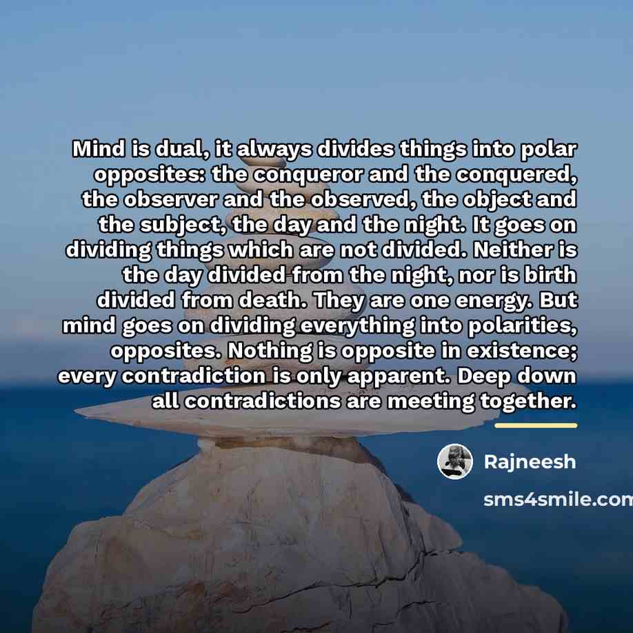 “Mind is dual, it always divides things into polar opposites:…” quote by Rajneesh