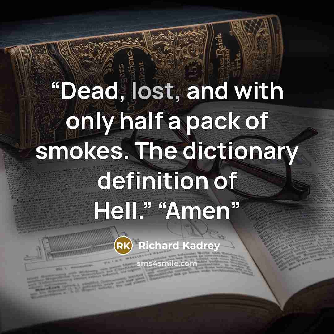 “Dead, lost, and with only half a pack of smokes. The dictionary definition of Hell.” “Amen” quote by Richard Kadrey