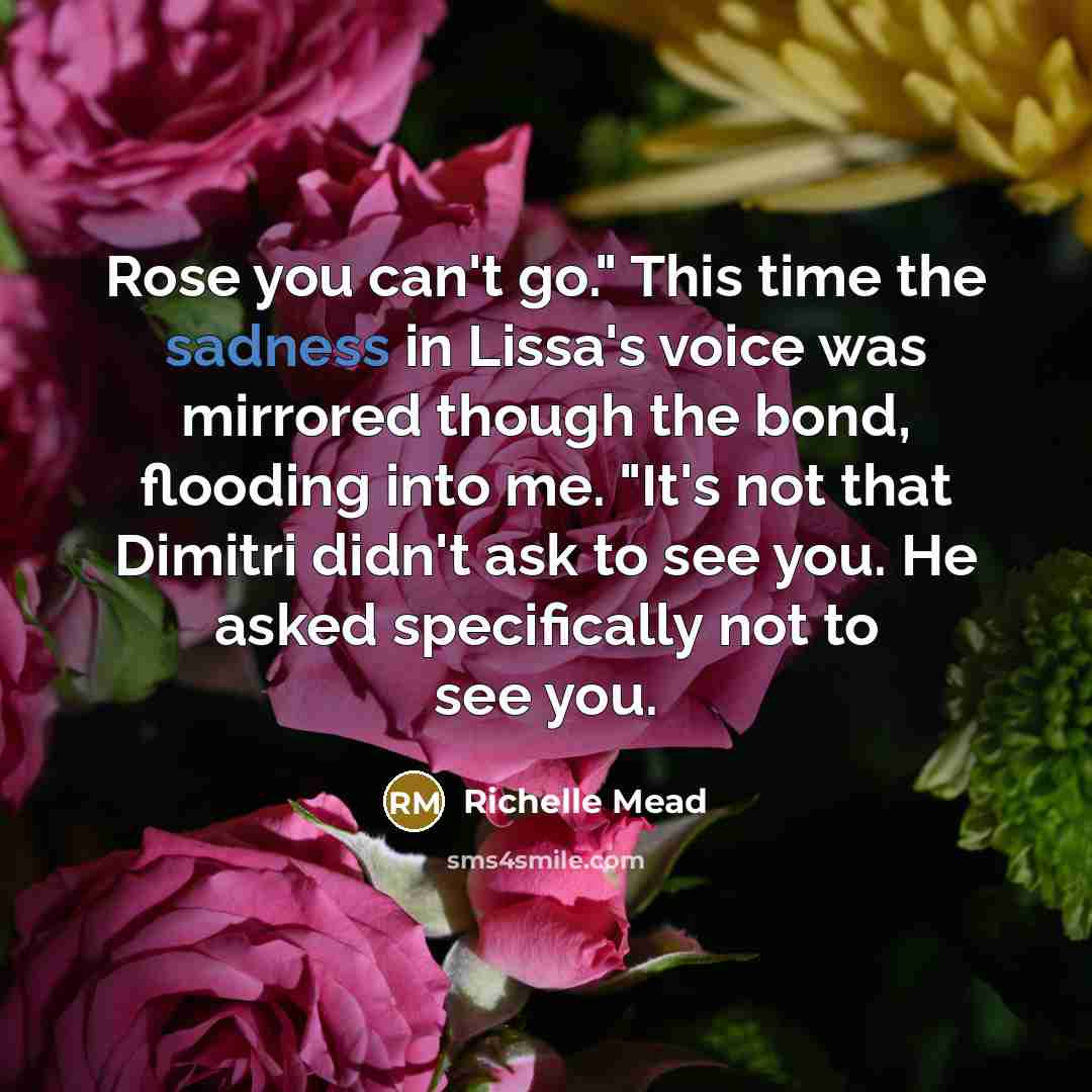 “Rose you can't go." This time the sadness in Lissa's…” quote by Richelle Mead