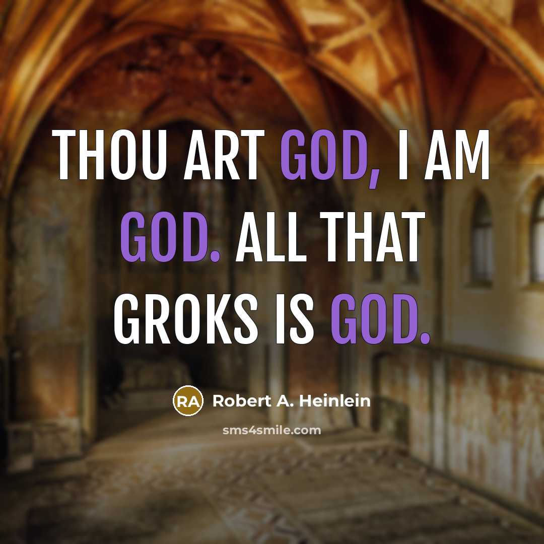 “Thou art god, I am god. All that groks is…” quote by Robert A. Heinlein