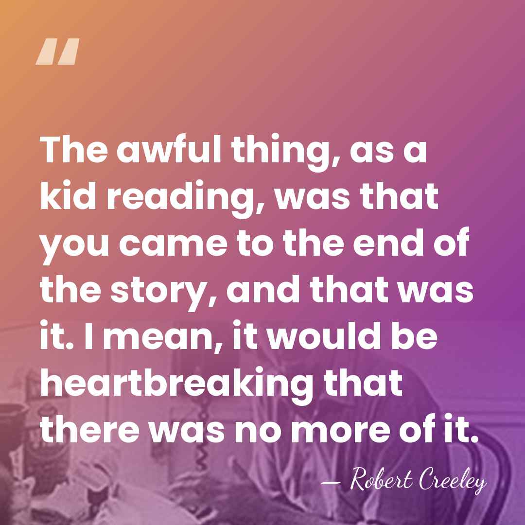 The awful thing, as a kid reading, was that you came to&hellip; - Robert Creeley