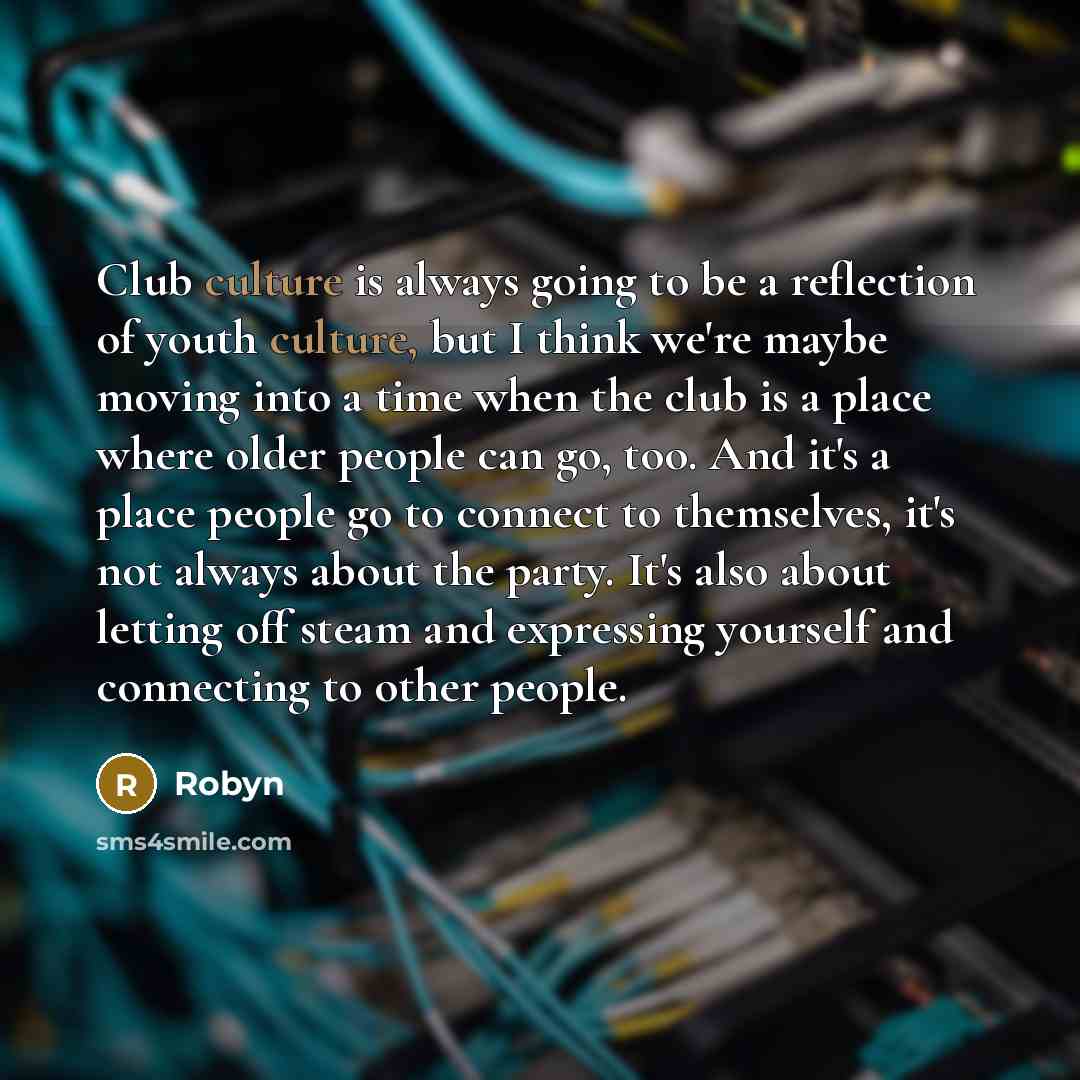 “Club culture is always going to be a reflection of…” quote by Robyn